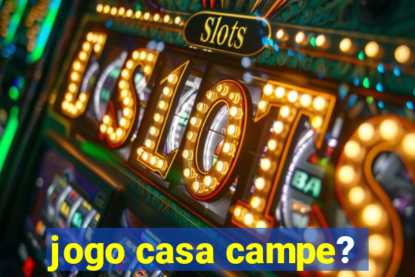 jogo casa campe?