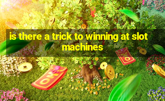 is there a trick to winning at slot machines