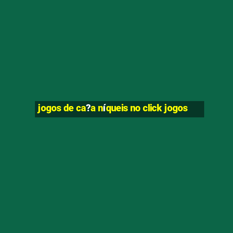 jogos de ca?a níqueis no click jogos