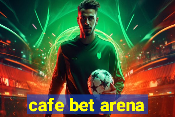 cafe bet arena