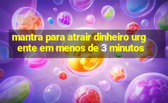 mantra para atrair dinheiro urgente em menos de 3 minutos