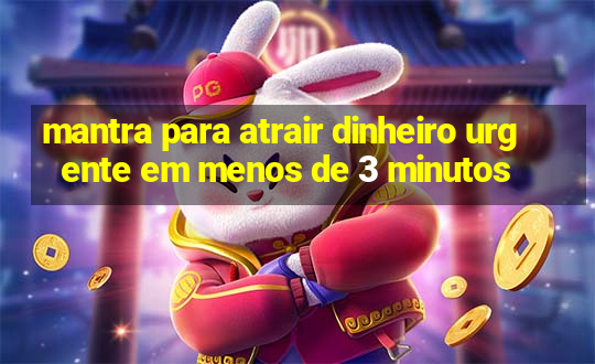 mantra para atrair dinheiro urgente em menos de 3 minutos