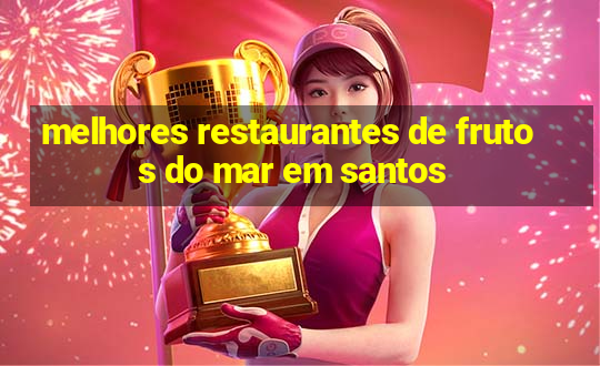 melhores restaurantes de frutos do mar em santos