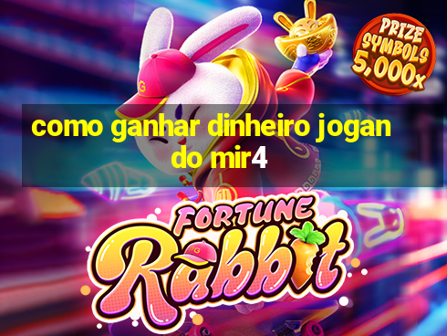 como ganhar dinheiro jogando mir4