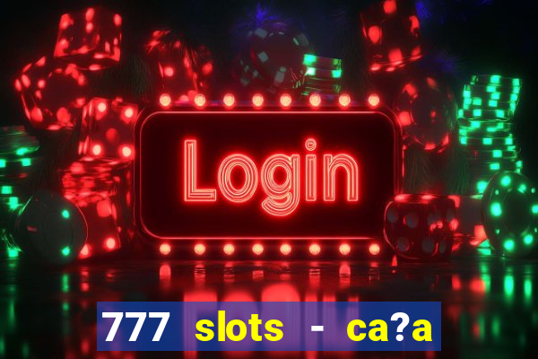 777 slots - ca?a níquel grátis