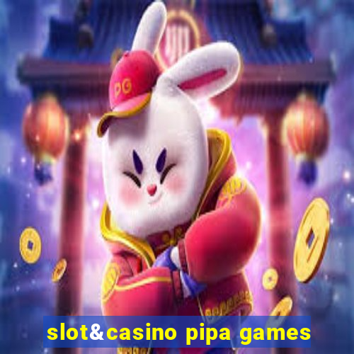 slot&casino pipa games