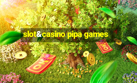 slot&casino pipa games