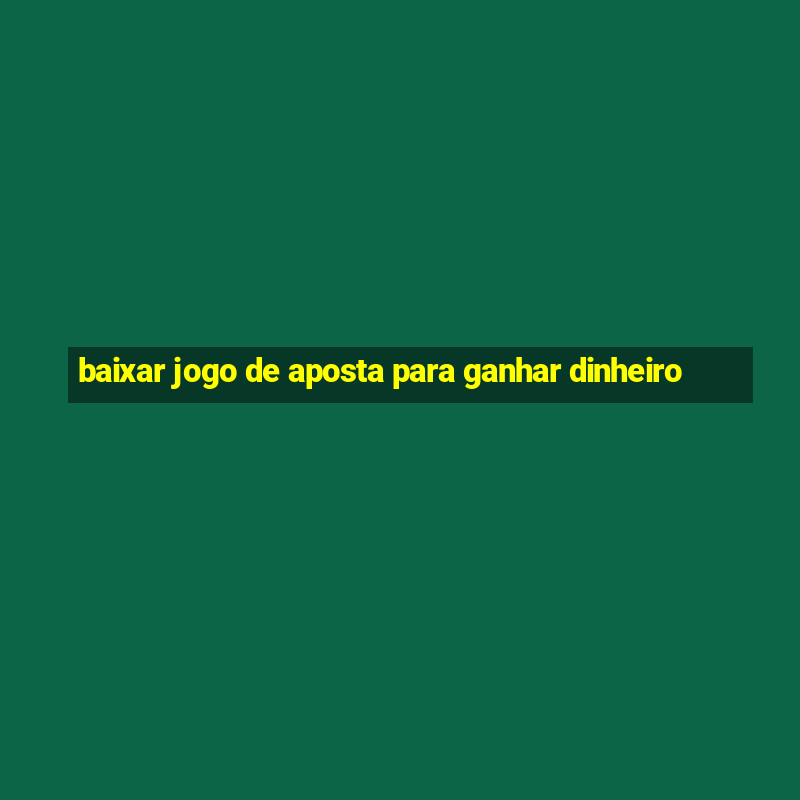 baixar jogo de aposta para ganhar dinheiro