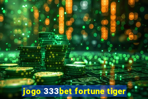 jogo 333bet fortune tiger