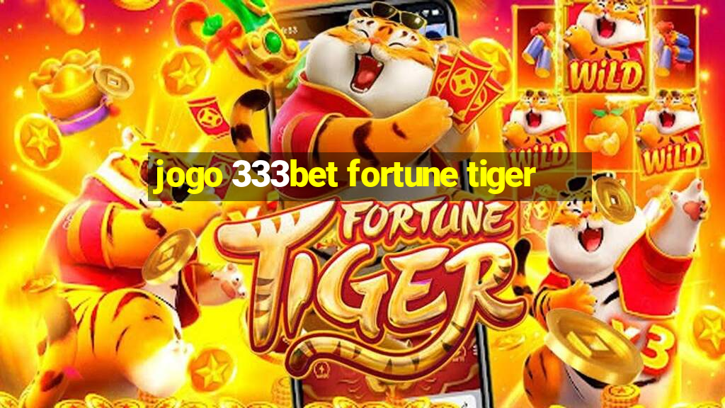 jogo 333bet fortune tiger