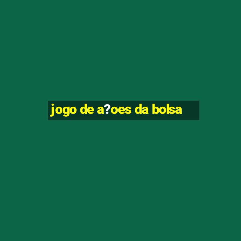 jogo de a?oes da bolsa