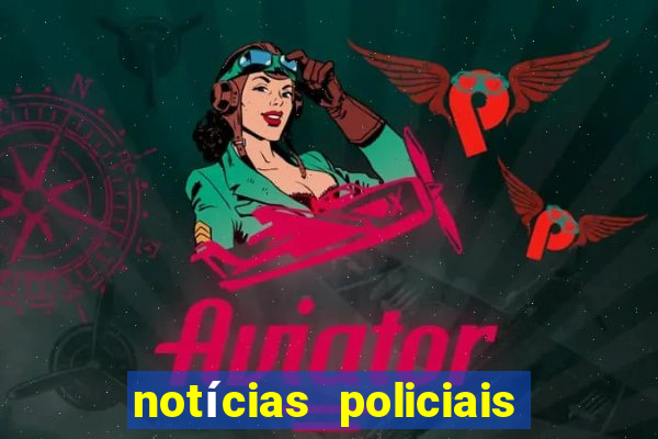 notícias policiais do jornal vs