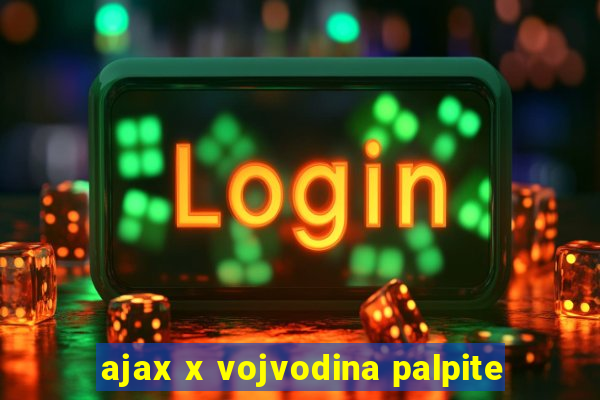 ajax x vojvodina palpite