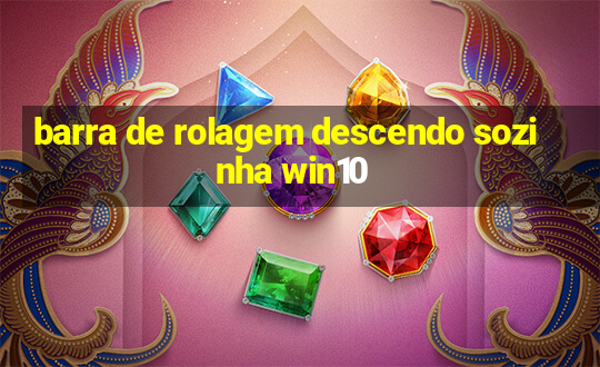 barra de rolagem descendo sozinha win10