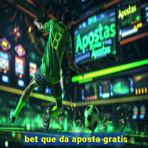 bet que da aposta gratis