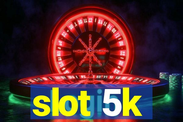 slot 5k