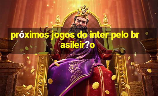 próximos jogos do inter pelo brasileir?o