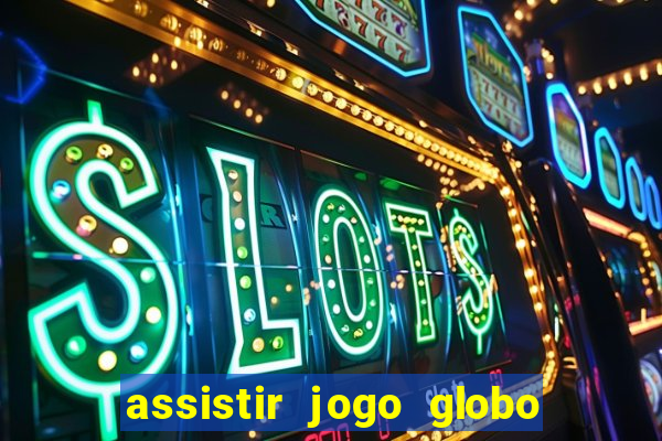 assistir jogo globo ao vivo