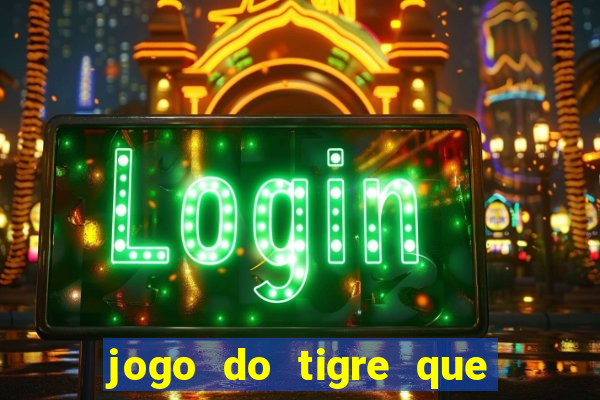 jogo do tigre que tá dando dinheiro