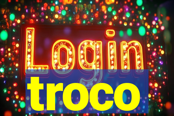 troco