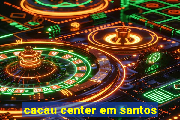 cacau center em santos