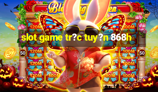 slot game tr?c tuy?n 868h