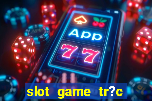 slot game tr?c tuy?n 868h