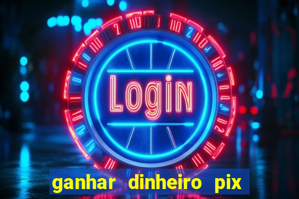 ganhar dinheiro pix de verdade bingo