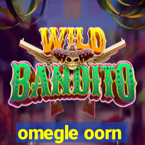 omegle oorn