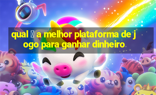 qual 茅 a melhor plataforma de jogo para ganhar dinheiro