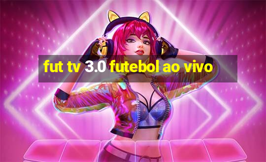 fut tv 3.0 futebol ao vivo