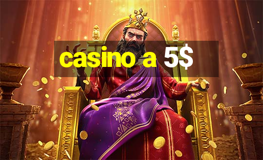 casino a 5$