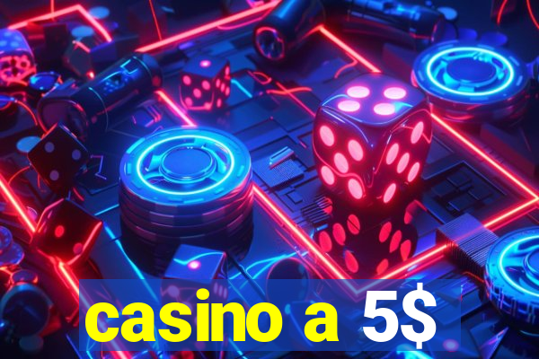 casino a 5$