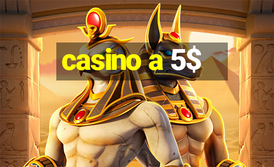 casino a 5$