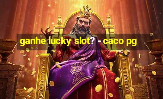 ganhe lucky slot? - caco pg