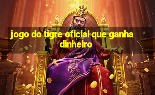 jogo do tigre oficial que ganha dinheiro