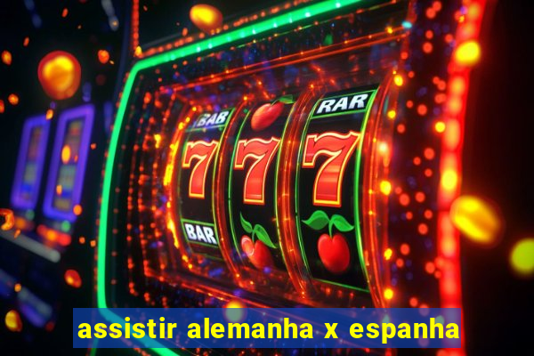 assistir alemanha x espanha