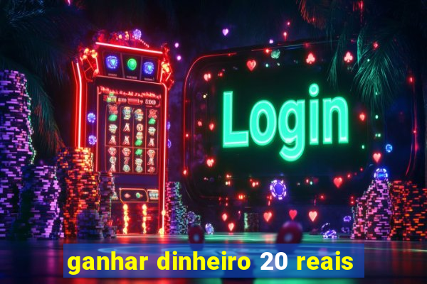 ganhar dinheiro 20 reais