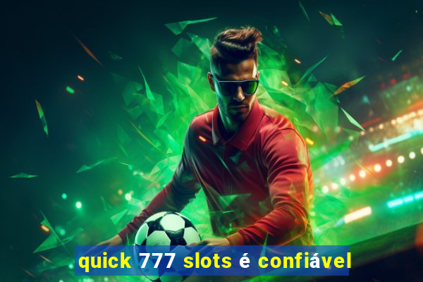 quick 777 slots é confiável