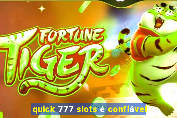 quick 777 slots é confiável