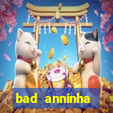 bad anninha conteudo gratis