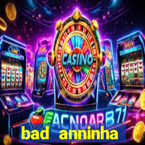 bad anninha conteudo gratis