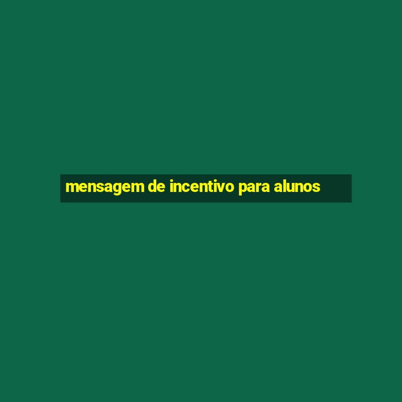 mensagem de incentivo para alunos