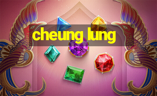 cheung lung