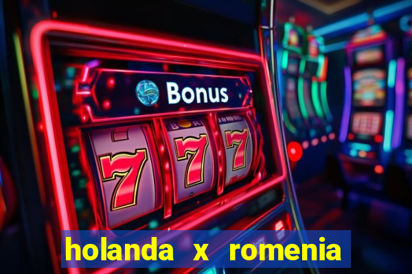 holanda x romenia onde assistir