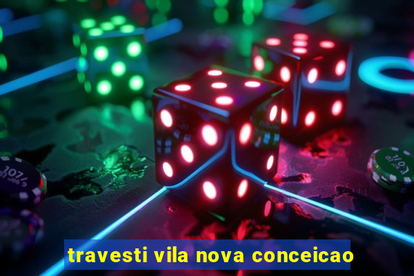 travesti vila nova conceicao