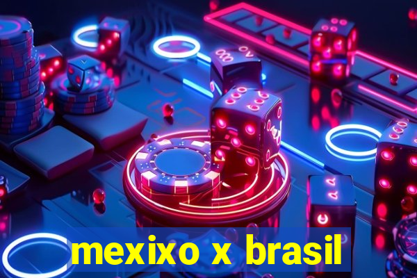 mexixo x brasil