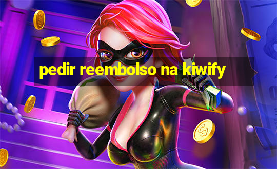 pedir reembolso na kiwify