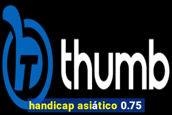 handicap asiático 0.75