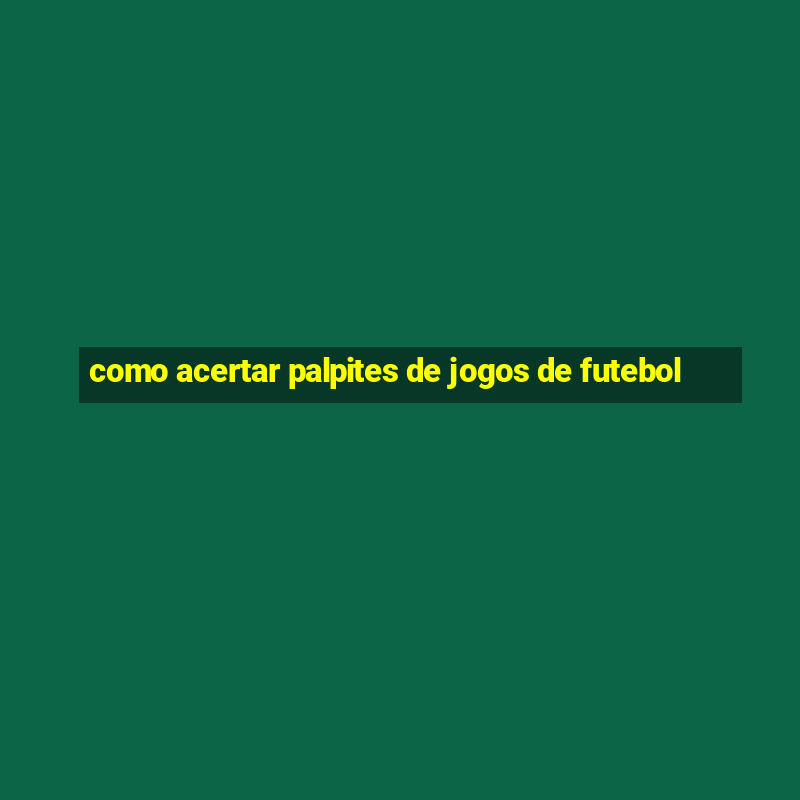 como acertar palpites de jogos de futebol